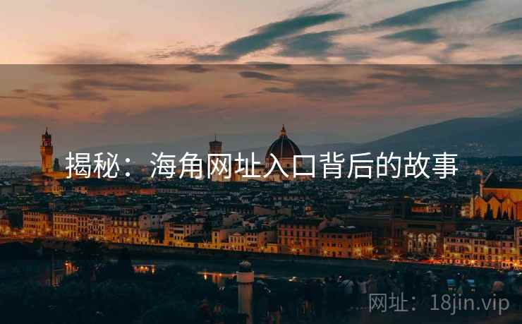 揭秘：海角网址入口背后的故事