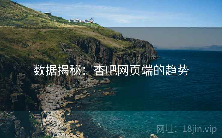 数据揭秘：杏吧网页端的趋势