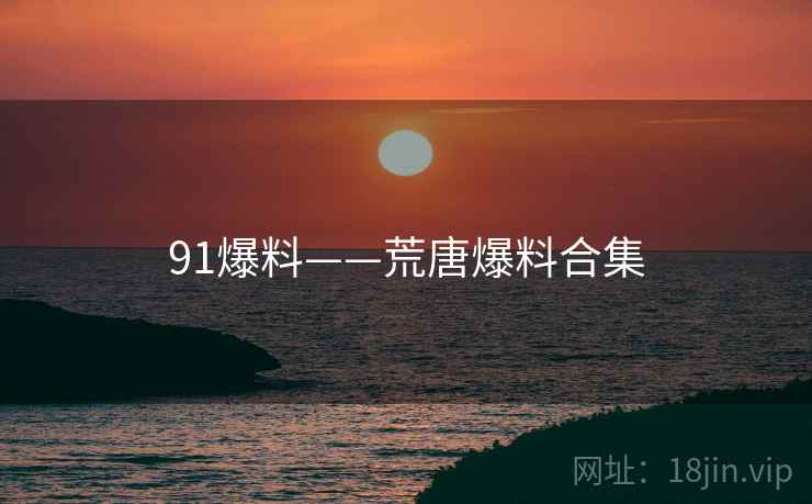 91爆料——荒唐爆料合集