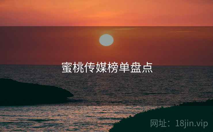 蜜桃传媒榜单盘点