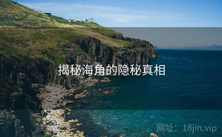 揭秘海角的隐秘真相