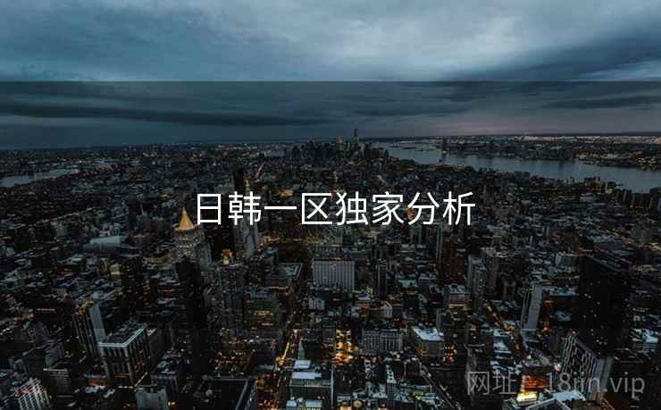 日韩一区独家分析