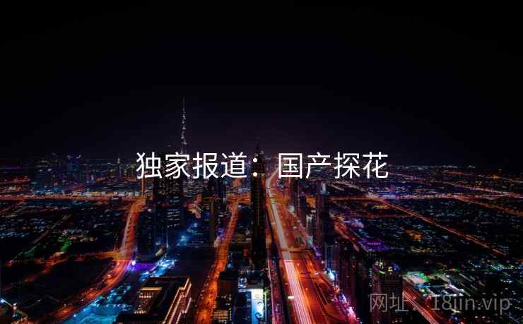 独家报道：国产探花