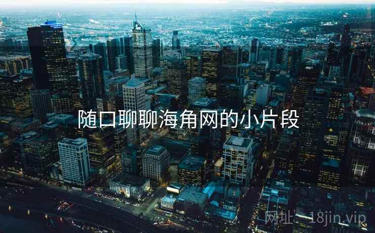 随口聊聊海角网的小片段