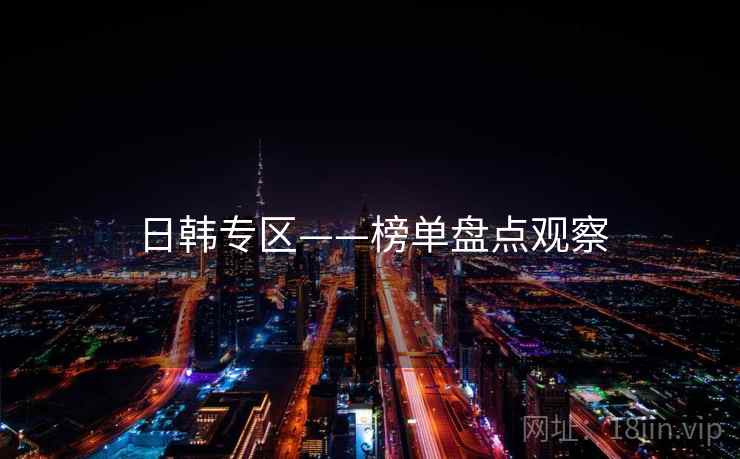 日韩专区——榜单盘点观察 日韩专区——榜单盘点观察