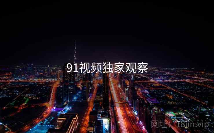 91视频独家观察