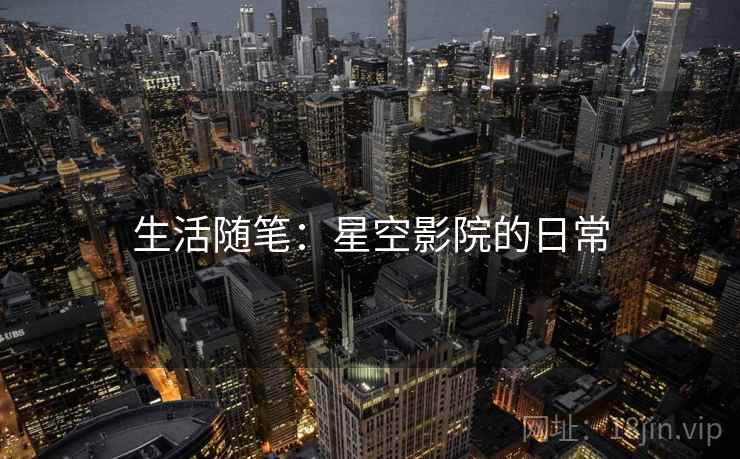 生活随笔：星空影院的日常