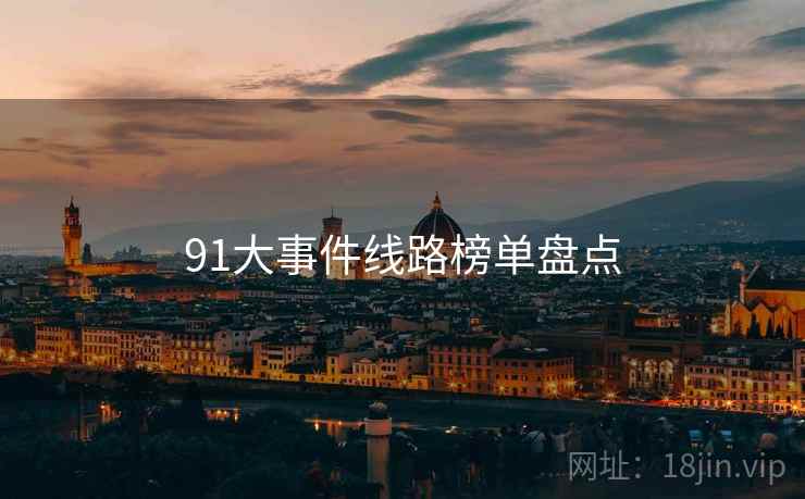 91大事件线路榜单盘点 91大事件线路榜单盘点